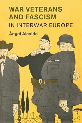 War Veterans and Fascism in Interwar Europe by Alcalde, Ángel