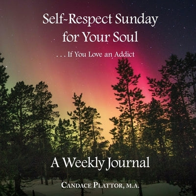 Self-Respect Sunday for Your Soul . . . If You Love an Addict: A Weekly Journal by Plattor, Candace