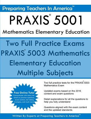 PRAXIS 5001 Mathematics Elementary Education: PRAXIS II - Elementary Education Multiple Subjects Exam 5001 by America, Preparing Teachers in