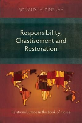 Responsibility, Chastisement, and Restoration: Relational Justice in the Book of Hosea by Laldinsuah, Ronald