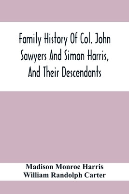 Family History Of Col. John Sawyers And Simon Harris, And Their Descendants by Monroe Harris, Madison