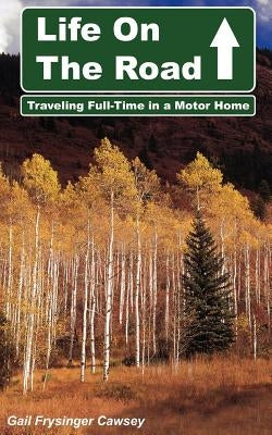 Life On The Road: Traveling Full-Time in a Motor Home by Cawsey, Gail Frysinger