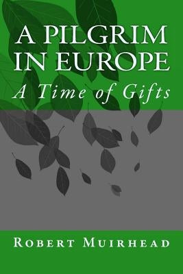 A Pilgrim in Europe: A Time of Gifts by Muirhead, Robert