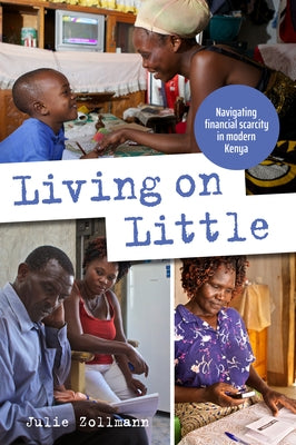 Living on Little: Navigating Financial Scarcity in Modern Kenya by Zollmann, Julie