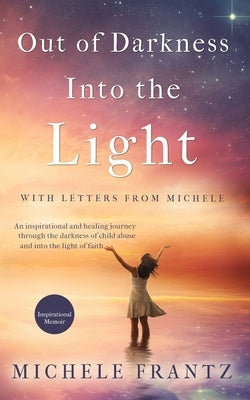 Out of Darkness, Into the Light: With Letters from Michele by Frantz, Michele