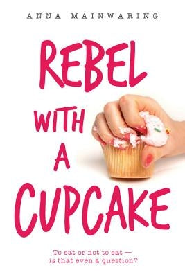Rebel with a Cupcake by Mainwaring, Anna