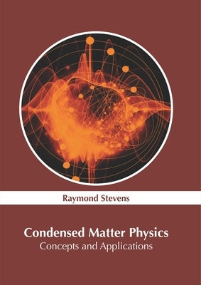 Condensed Matter Physics: Concepts and Applications by Stevens, Raymond