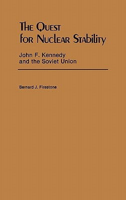 The Quest for Nuclear Stability: John F. Kennedy and the Soviet Union by Firestone, Bernard J.