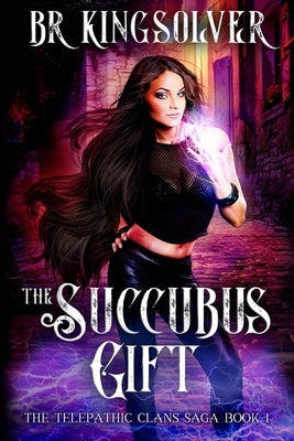 The Succubus Gift: An Urban Fantasy / Paranormal Romance by Kingsolver, Br