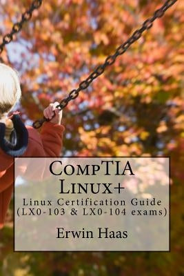 CompTIA Linux+: Linux Certification Guide (LX0-103 & LX0-104 exams) by Haas, Erwin