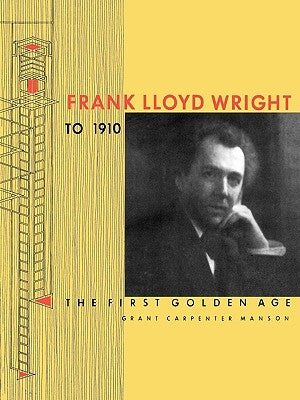 Frank Lloyd Wright to 1910: The First Golden Age by Manson, Grant Carpenter