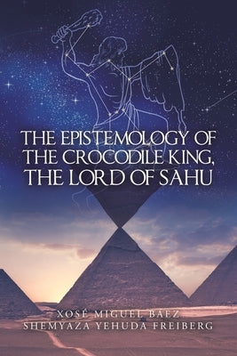 The Epistemology of the Crocodile King, the Lord of Sahu by Báez, Xosé Miguel