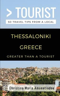 Greater Than a Tourist- Thessaloniki Greece: 50 Travel Tips from a Local by Tourist, Greater Than a.