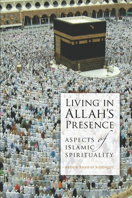 Living in Allah's Presence by Siddiqui, Abdur Rashid