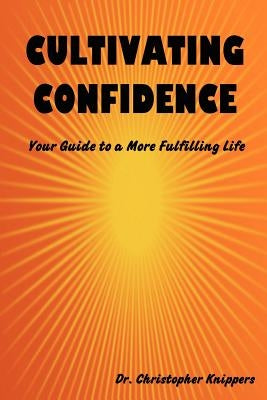 Cultivating Confidence: Your Guide to a More Fulfilling Life by Knippers, Christopher