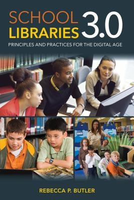 School Libraries 3.0: Principles and Practices for the Digital Age by Butler, Rebecca P.