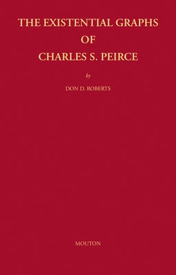The Existential Graphs of Charles S. Peirce by Roberts, Don D.