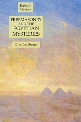 Freemasonry and the Egyptian Mysteries: Esoteric Classics by Leadbeater, C. W.