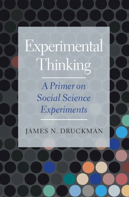 Experimental Thinking: A Primer on Social Science Experiments by Druckman, James N.