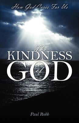 The Kindness of God: How God Cares For Us by Robb, Paul