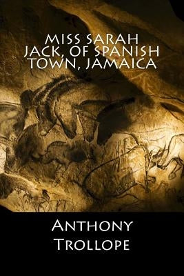 Miss Sarah Jack, of Spanish Town, Jamaica by Anthony Trollope