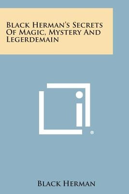 Black Herman's Secrets of Magic, Mystery and Legerdemain by Herman, Black