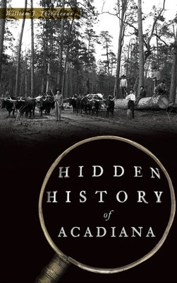 Hidden History of Acadiana by Thibodeaux, William J.