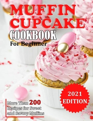 Muffin Cupcake Cookbook: More Than 200 Recipes for Sweet and Savory Muffins by Reilly, Jennifer