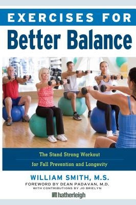 Exercises for Better Balance: The Stand Strong Workout for Fall Prevention and Longevity by Smith, William