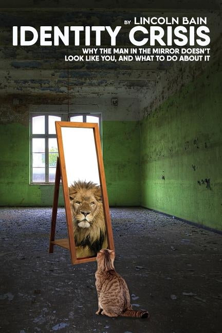 Identity Crisis: : Why the man in the mirror doesn't look like you, and what to do about it by Bain, Lincoln