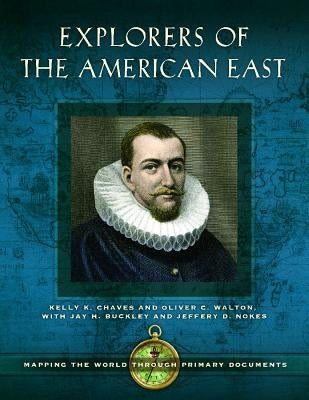 Explorers of the American East: Mapping the World Through Primary Documents by Chaves, Kelly K.