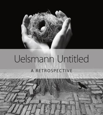 Uelsmann Untitled: A Retrospective by Uelsmann, Jerry N.
