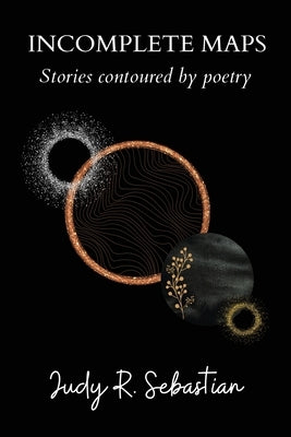 Incomplete Maps: Stories Contoured by Poetry by R. Sebastian, Judy