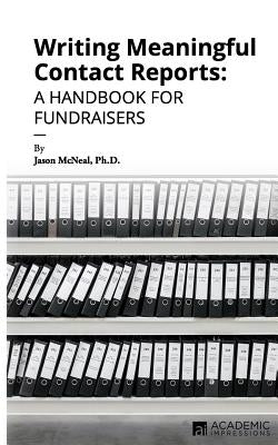 Writing Meaningful Contact Reports: A Handbook for Fundraisers by McNeal, Jason