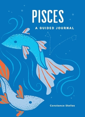 Pisces: A Guided Journal: A Celestial Guide to Recording Your Cosmic Pisces Journey by Stellas, Constance