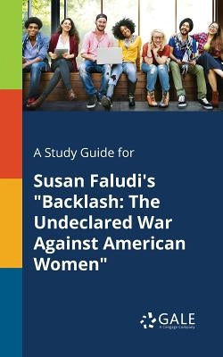 A Study Guide for Susan Faludi's Backlash: The Undeclared War Against American Women by Gale, Cengage Learning