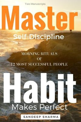 Self Help Books: 2 Manuscripts - Master Self Discipline With 9-Steps Formula, Habit Makes Perfect: Morning Rituals of 12 Most Successfu by Sharma, Sandeep