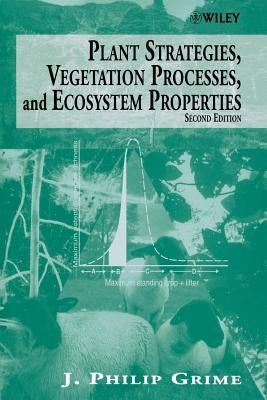Plant Strategies, Vegetation Processes, and Ecosystem Properties by Grime, J. Philip