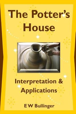 The Potter's House: Interpretation and Applications by Bullinger, E. W.