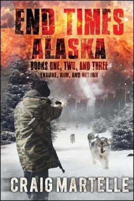 End Times Alaska: Endure, Run, Return by Martelle, Craig