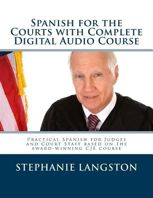 Spanish for the Courts with Complete Digital Audio Course: Based on the CJE-Approved Online Program by Langston, Stephanie