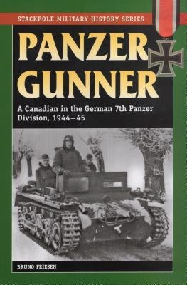 Panzer Gunner: A Canadian in the German 7th Panzer Division, 1944-45 by Friesen, Bruno