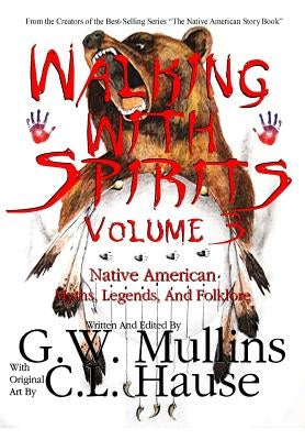 Walking With Spirits Volume 3 Native American Myths, Legends, And Folklore by Mullins, G. W.