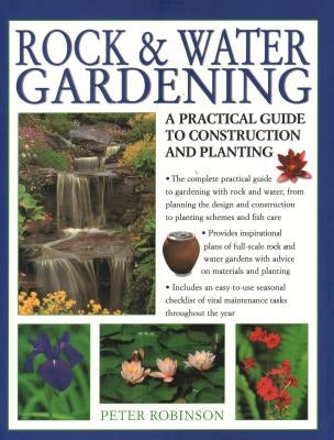 Rock & Water Gardening: A Practical Guide to Construction and Planting by Robinson, Peter