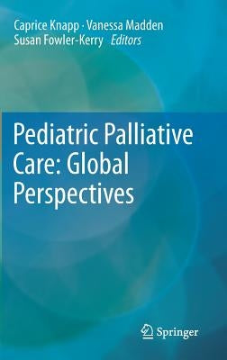 Pediatric Palliative Care: Global Perspectives by Knapp, Caprice