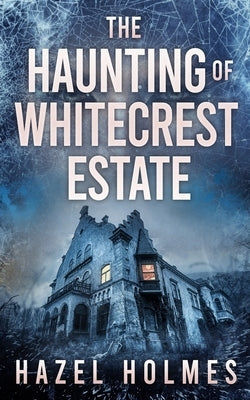The Haunting of Whitecrest Estate by Holmes, Hazel