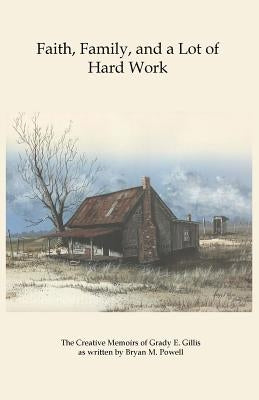 Faith, Family, and a Lot of Hard Work by Gillis, Grady E.