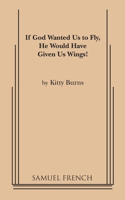 If God Wanted Us to Fly, He Would Have Given Us Wings! by Burns, Kitty