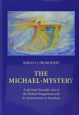 The Michael-Mystery: A Spiritual-Scientific View of the Michael-Imagination and Its Representation in Eurythmy by Prokofieff, Sergei O.
