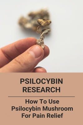 Psilocybin Research: How To Use Psilocybin Mushroom For Pain Relief: Baeocystin Extract by Stoddart, Donny
